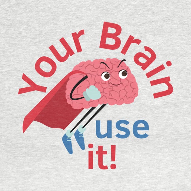 Your Brain Is Great! Use IT. by Statement-Designs